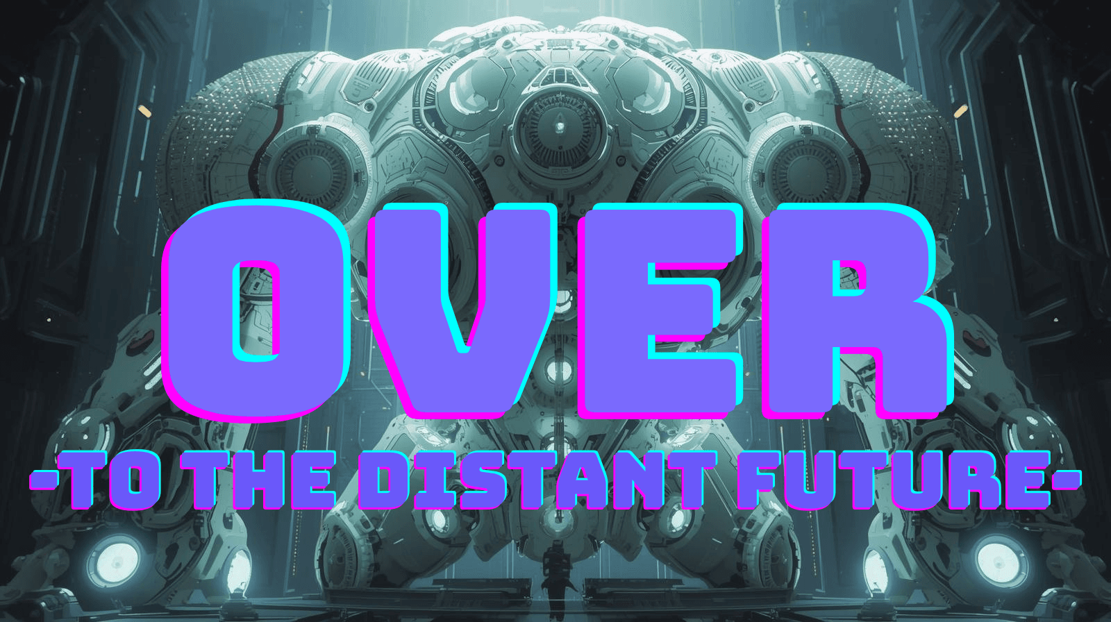 OVER  ｰTO THE DISTANT FUTUREｰ 