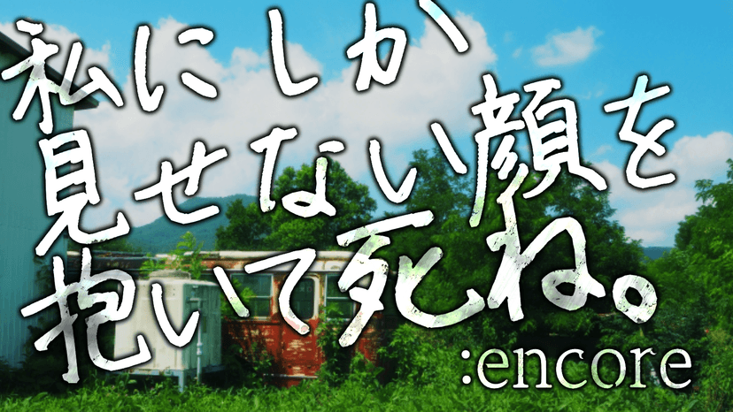 私にしか見せない顔を抱いて死ね。:encore