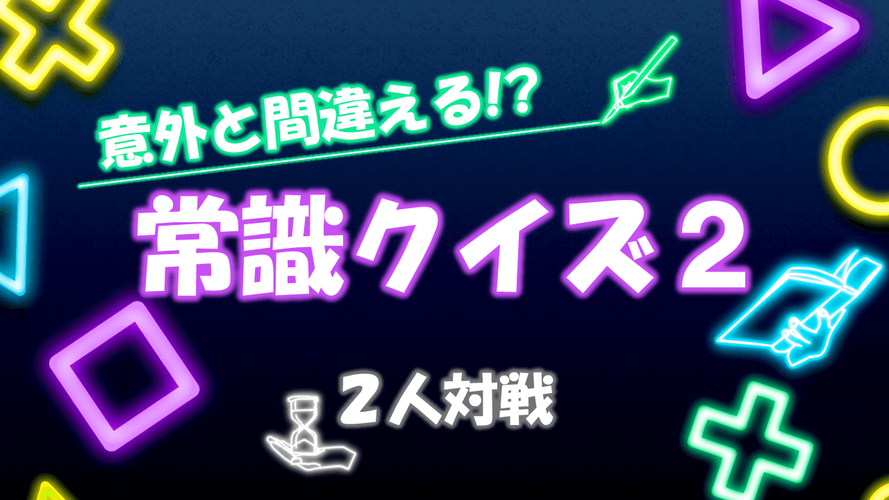 意外と間違える!? 常識クイズ2【2人対戦】