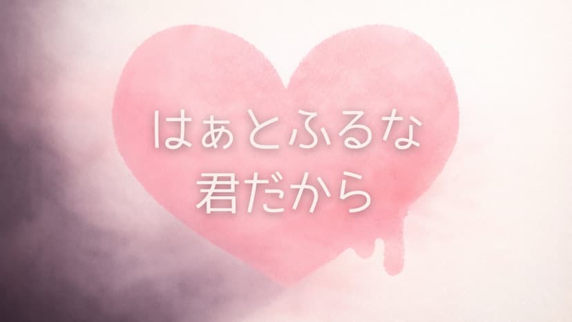 はぁとふるな君だから