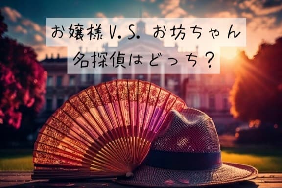 お嬢様V.S.お坊ちゃん　名探偵はどっち？