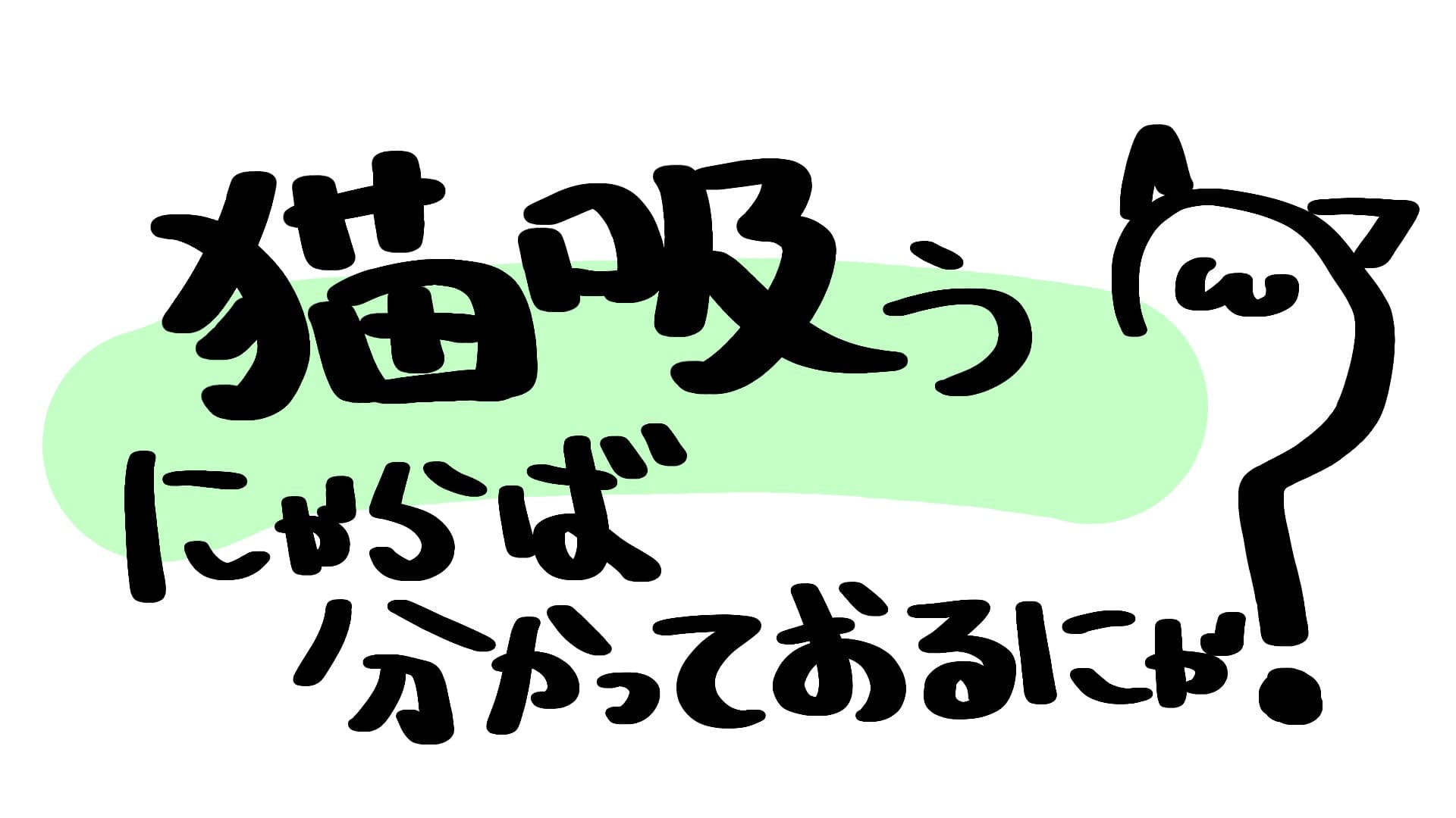 猫吸うにゃらば分かっておるにゃ？